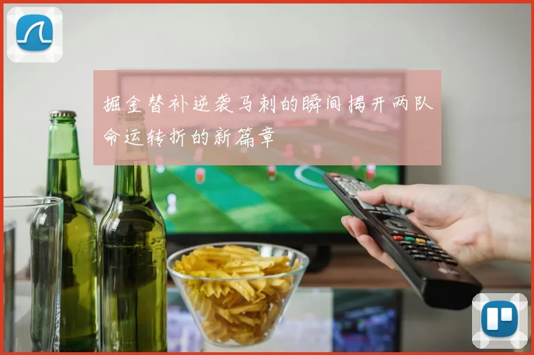 掘金替补逆袭马刺的瞬间揭开两队命运转折的新篇章