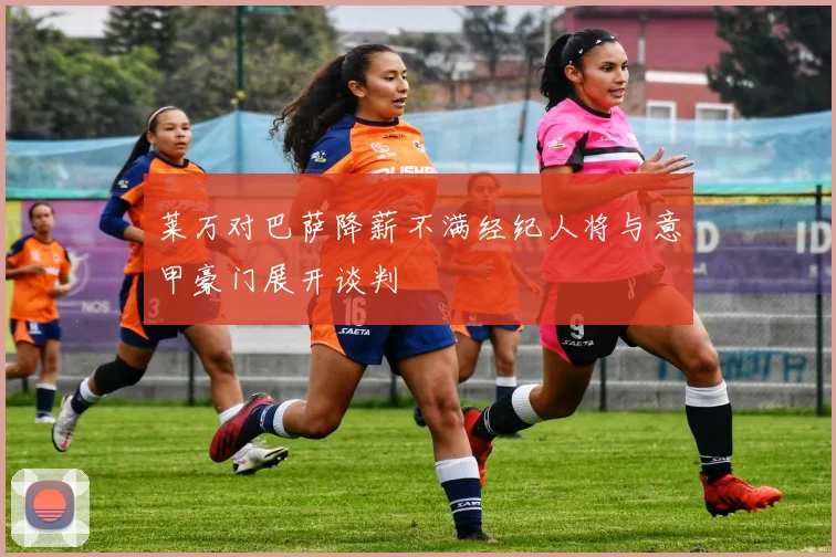 莱万对巴萨降薪不满经纪人将与意甲豪门展开谈判